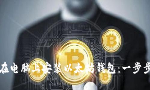如何在电脑上安装以太坊钱包:一步步指导