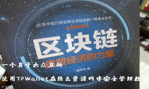 思考一个易于大众且的
如何使用TPWallet在绿色资源网中安全管理数字资产
