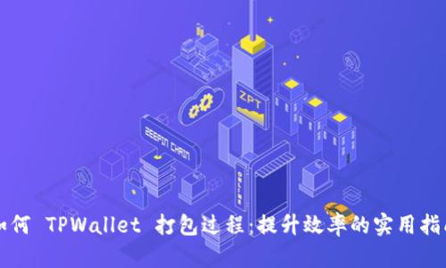 如何 TPWallet 打包过程:提升效率的实用指南