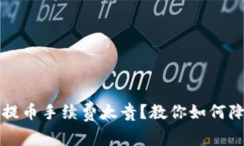 以太坊钱包提币手续费太贵?教你如何降低交易成本