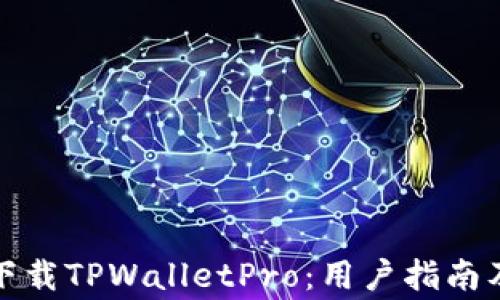 如何安全快速下载TPWalletPro:用户指南及常见问题解答