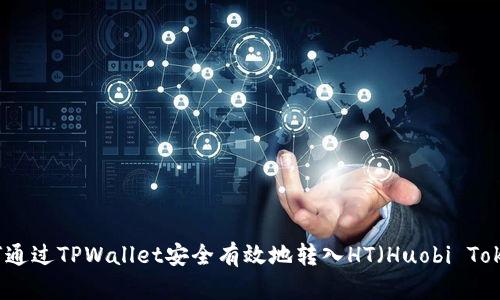 如何通过TPWallet安全有效地转入HT(Huobi Token)