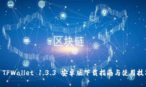 : TPWallet 1.3.3 安卓版下载指南与使用技巧