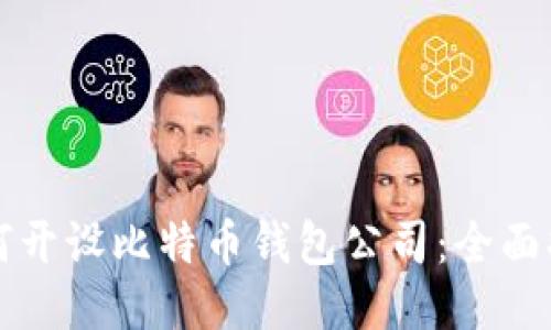 如何开设比特币钱包公司:全面指南