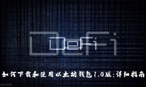 如何下载和使用以太坊钱包1.0版：详细指南