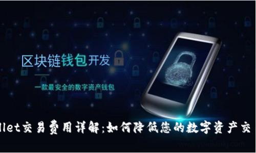 TPWallet交易费用详解:如何降低您的数字资产交易成本