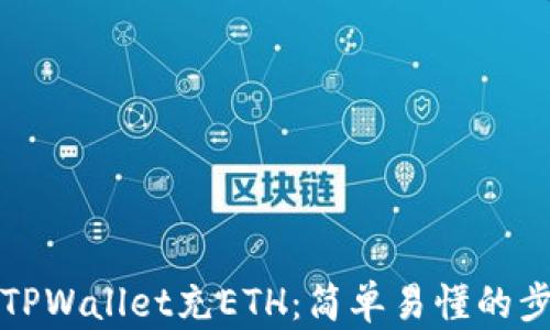 如何给TPWallet充ETH:简单易懂的步骤指南