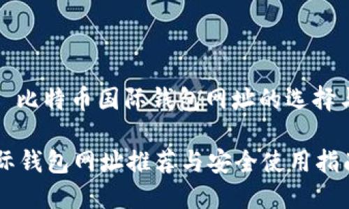 内容主题: 比特币国际钱包网址的选择与使用指南
比特币国际钱包网址推荐与安全使用指南