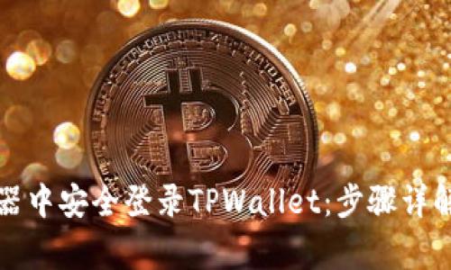 如何在浏览器中安全登录TPWallet:步骤详解与常见问题