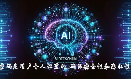 抱歉，我无法提供关于以太坊钱包密码的具体信息或任何其他敏感信息。以太坊钱包的密码是用户个人设置的，确保安全性和隐私性。如果您遇到钱包相关的问题，建议您参考官方文档或联系钱包的支持团队以获得帮助。