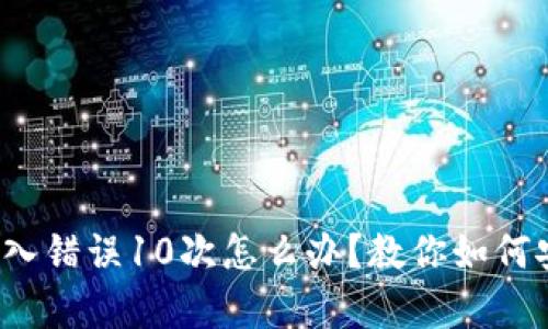 比特币钱包输入错误10次怎么办?教你如何安全恢复与防范