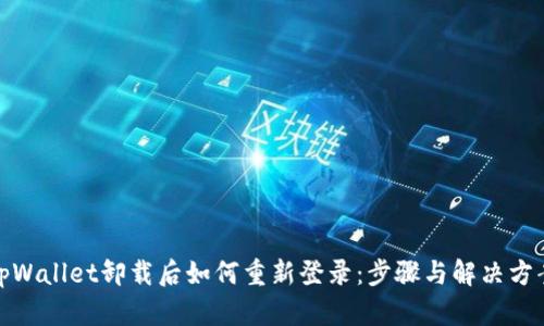 tpWallet卸载后如何重新登录:步骤与解决方案