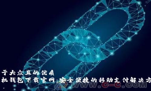 易于大众且的优质
手机钱包下载官网:安全便捷的移动支付解决方案