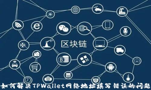 如何解决TPWallet网络地址填写错误的问题