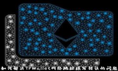如何解决TPWallet网络地址填写错误的问题