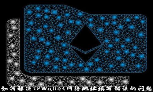 如何解决TPWallet网络地址填写错误的问题