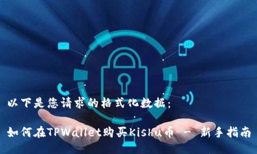 以下是您请求的格式化数据:
如何在TPWallet购买Kishu币 - 新手指南