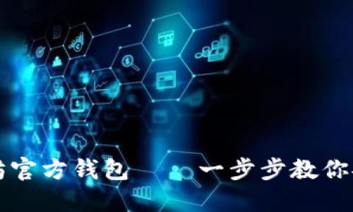 如何注册以太坊官方钱包——一步步教你安全设置和使用