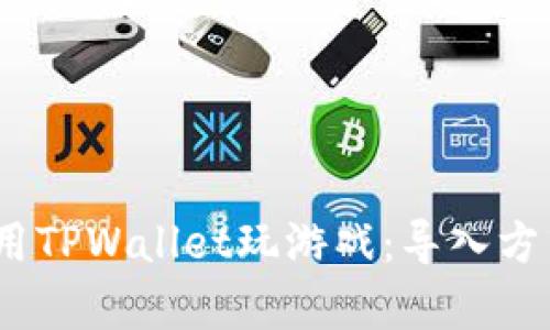建议:使用TPWallet玩游戏:导入方式全解析