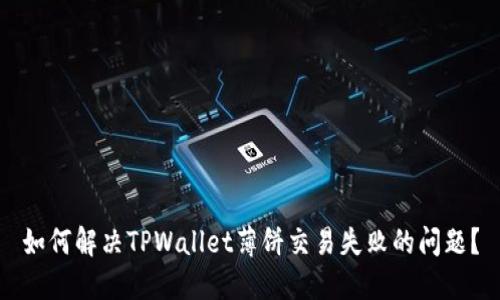 如何解决TPWallet薄饼交易失败的问题?