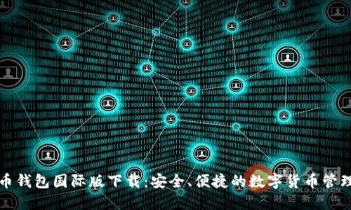 比特币钱包国际版下载:安全、便捷的数字货币管理方案