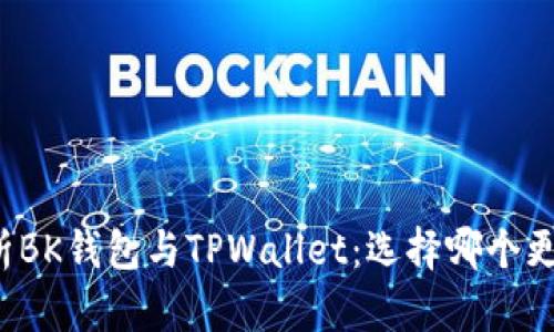 深入分析BK钱包与TPWallet:选择哪个更适合你?