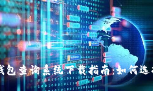 区块链钱包查询系统下载指南:如何选择与安装