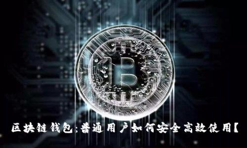区块链钱包:普通用户如何安全高效使用?