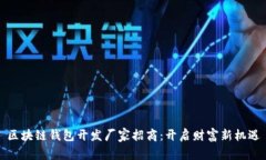 区块链钱包开发厂家招商：开启财富新机遇