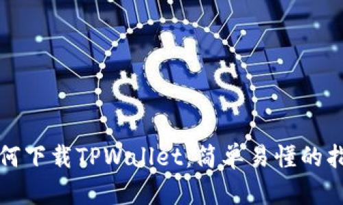 如何下载TPWallet:简单易懂的指南