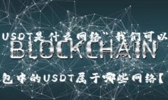 关于＂TP钱包里USDT是什么网络＂，我们可以设计