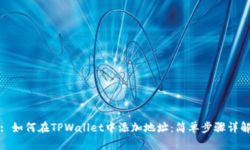 : 如何在TPWallet中添加地址:简单步骤详解