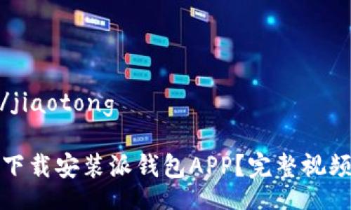 jiaotong/jiaotong
如何轻松下载安装派钱包APP?完整视频教程分享
