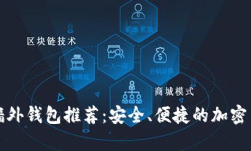 比特币交易墙外钱包推荐:安全、便捷的加密货币存储选项