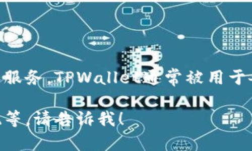 TPWallet的符号是TPW。TPW是一种加密货币，主要用于TPWallet平台内的交易和服务。TPWallet通常被用于各种数字资产的管理，以及区块链技术的相关操作，包括转账、交易、和智能合约等。

如果你需要更多关于TPWallet或TPW的具体信息，包括它的功能、用途或市场表现等，请告诉我！