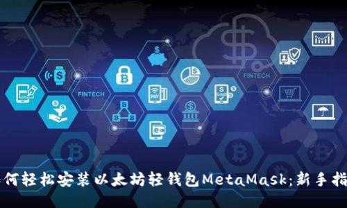 如何轻松安装以太坊轻钱包MetaMask:新手指南