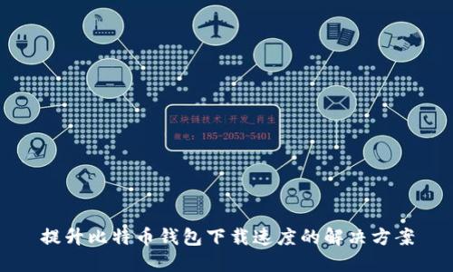 提升比特币钱包下载速度的解决方案
