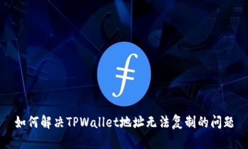 如何解决TPWallet地址无法复制的问题