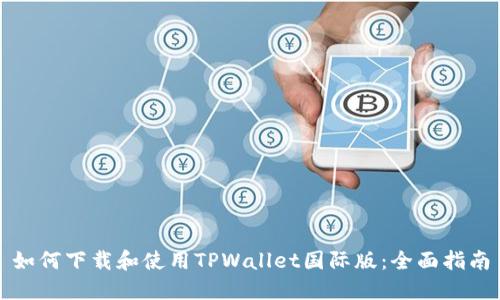 如何下载和使用TPWallet国际版:全面指南