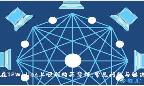 如何在TPWallet上顺利购买薄饼:常见问题与解决方法