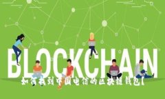 如何找到中国电信的区块链钱包？