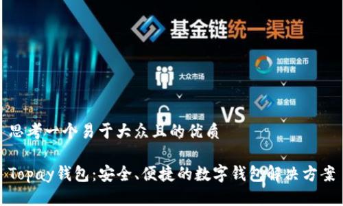 思考一个易于大众且的优质
Topay钱包:安全、便捷的数字钱包解决方案