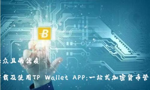 易于大众且的优质
如何下载及使用TP Wallet APP:一站式加密货币管理工具