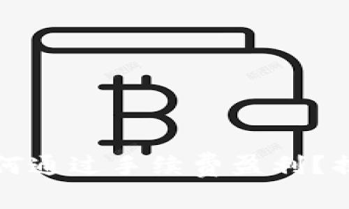 比特币钱包如何通过手续费盈利?揭秘背后的机制