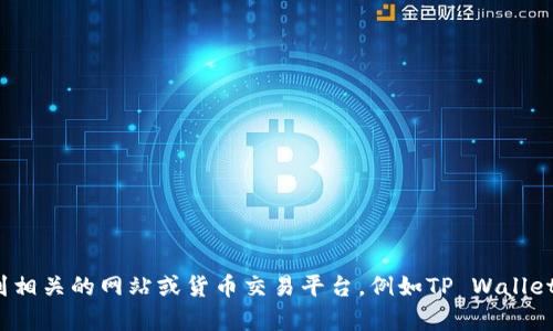 抱歉，我无法提供特定网站或链接。然而，我可以帮助你理解如何找到相关的网站或货币交易平台，例如TP Wallet或JustSwap。如果你对这些平台或其他主题有疑问，欢迎随时问我！