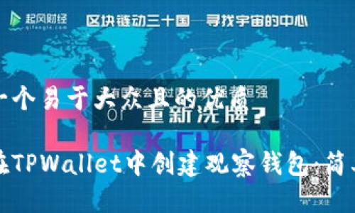 思考一个易于大众且的优质
如何在TPWallet中创建观察钱包:简单指南