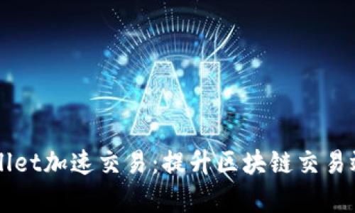 如何使用TPWallet加速交易:提升区块链交易效率的实用指南