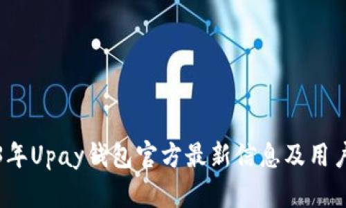2023年Upay钱包官方最新信息及用户指南