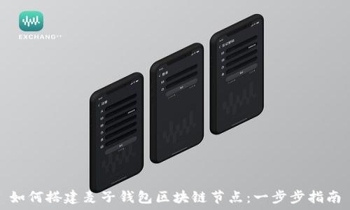 如何搭建麦子钱包区块链节点:一步步指南