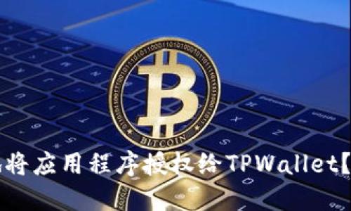 如何安全地将应用程序授权给TPWallet?全方位指南
